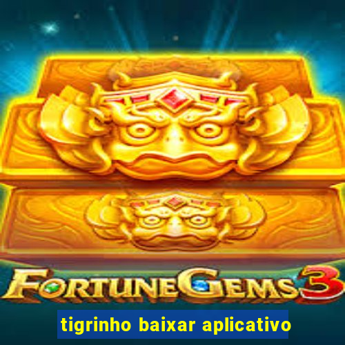 tigrinho baixar aplicativo